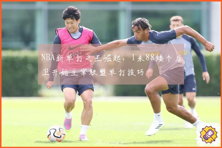 NBA新单打之王崛起，1米88矮个后卫开始主宰联盟单打技巧
